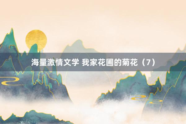 海量激情文学 我家花圃的菊花（7）